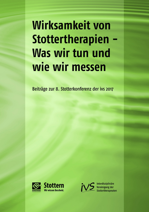 Wirksamkeit von Stottertherapien &ndash; Was wir tun und wie wir messen - Anke Kohm&auml;scher, Veronika Schade, Patricia Sandrieser, Peter Schneider, Hartmut Z&uuml;ckner, Holger Pr&uuml;&szlig;, Kirsten Richardt, Georg Thum, Veronika Neidlinger, Claudia Walther, Henning Wiechers, Tobias Haase