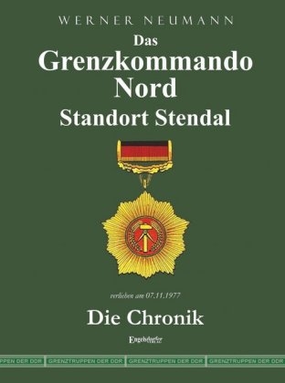 Das Grenzkommando Nord. Standort Stendal. Die Chronik. - Werner Neumann