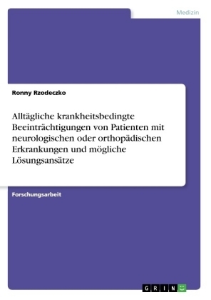 AlltÃ¤gliche krankheitsbedingte BeeintrÃ¤chtigungen von Patienten mit neurologischen oder orthopÃ¤dischen Erkrankungen und mÃ¶gliche LÃ¶sungsansÃ¤tze