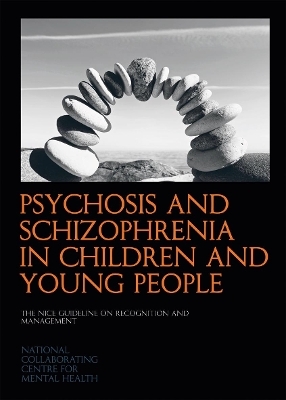 Psychosis and Schizophrenia in Children and Young People -  National Collaborating Centre for Mental Health (NCCMH)