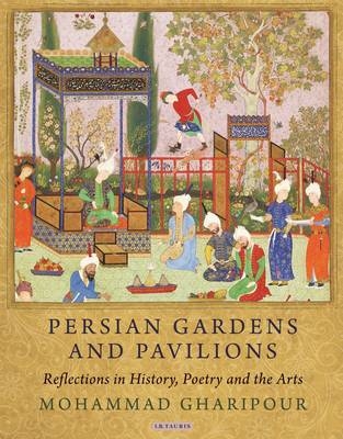 Persian Gardens and Pavilions - Mohammad Gharipour