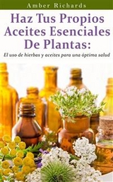 Haz Tus Propios Aceites Esenciales De Plantas -  Amber Richards