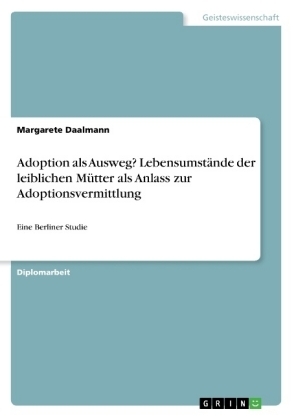 Adoption als Ausweg? LebensumstÃ¤nde der leiblichen MÃ¼tter als Anlass zur Adoptionsvermittlung - Margarete Daalmann