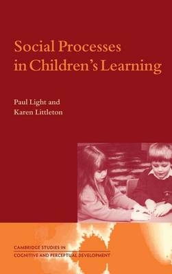 Social Processes in Children's Learning - Paul Light, Karen Littleton