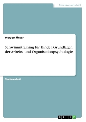 Schwimmtraining für Kinder. Grundlagen der Arbeits- und Organisationpsychologie - Meryem Ünver