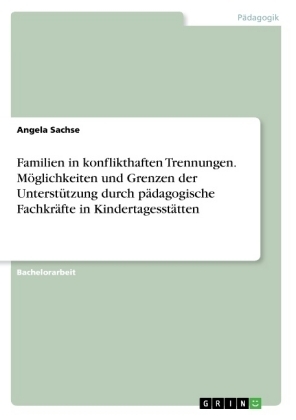 Familien in konflikthaften Trennungen. M&Atilde;&para;glichkeiten und Grenzen der Unterst&Atilde;&frac14;tzung durch p&Atilde;&curren;dagogische Fachkr&Atilde;&curren;fte in Kindertagesst&Atilde;&curren;tten - Angela Sachse