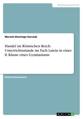 Handel im RÃ¶mischen Reich. Unterrichtsstunde im Fach Latein in einer 8. Klasse eines Gymnasiums