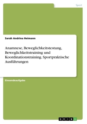 Anamnese, Beweglichkeitstestung, Beweglichkeitstraining und Koordinationstraining. Sportpraktische AusfÃ¼hrungen