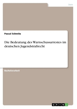 Die Bedeutung des Warnschussarrestes im deutschen Jugendstrafrecht