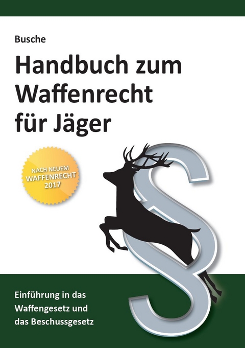 Handbuch zum Waffenrecht f&uuml;r J&auml;ger - Andr&eacute; Busche