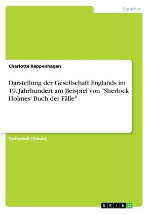 Darstellung der Gesellschaft Englands im 19. Jahrhundert am Beispiel von "Sherlock Holmes' Buch der Fälle" - Charlotte Reppenhagen