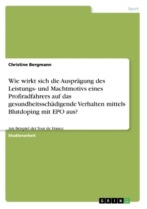 Wie wirkt sich die AusprÃ¤gung des Leistungs- und Machtmotivs eines Profiradfahrers auf das gesundheitsschÃ¤digende Verhalten mittels Blutdoping mit EPO aus?