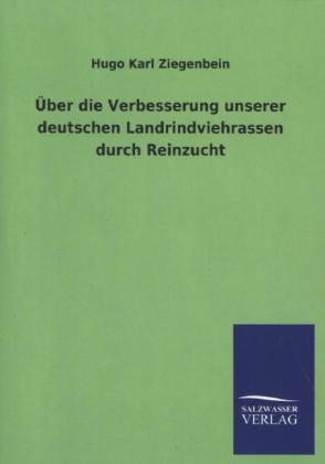 Ãber die Verbesserung unserer deutschen Landrindviehrassen durch Reinzucht