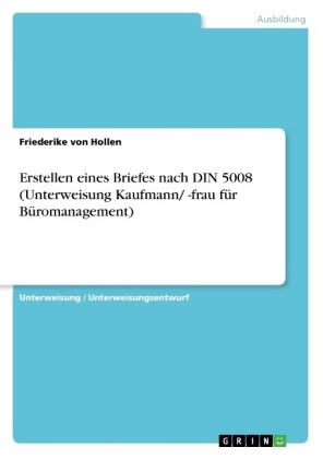 Erstellen eines Briefes nach DIN 5008 (Unterweisung Kaufmann/ -frau f&uuml;r B&uuml;romanagement) - Friederike von Hollen
