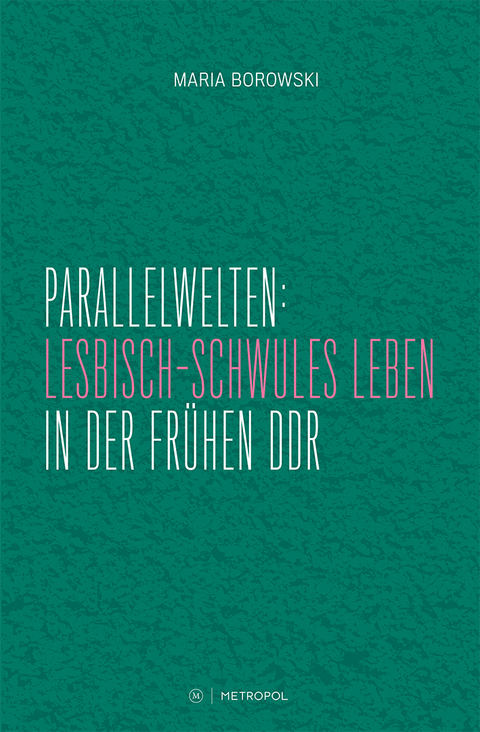 Parallelwelten: Lesbisch-schwules Leben in der fr&uuml;hen DDR - Maria Borowski