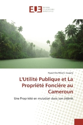 L'Utilit&eacute; Publique et La Propri&eacute;t&eacute; Fonci&egrave;re au Cameroun - Hyacinthe Mbenti Essiane