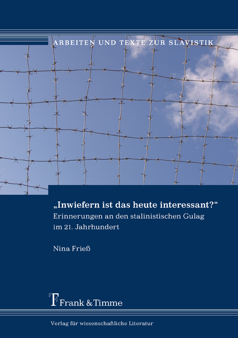 &bdquo;Inwiefern ist das heute interessant?&ldquo; &ndash; Erinnerungen an den stalinistischen Gulag im 21. Jahrhundert - Nina Frie&szlig;