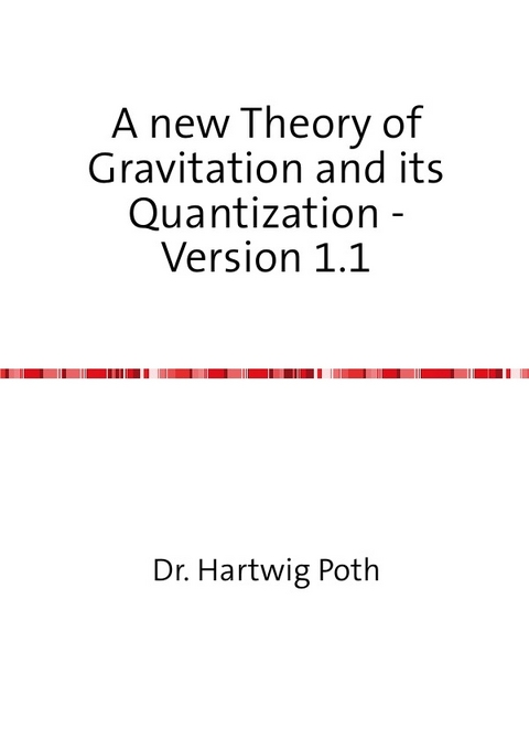 A new Theory of Gravitation and its Quantization - Version 1.1 - Hartwig Poth