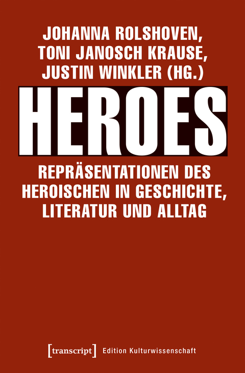 Heroes &ndash; Repr&auml;sentationen des Heroischen in Geschichte, Literatur und Alltag - 