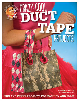 Crazy-Cool Duct Tape Projects - Marisa Pawelko