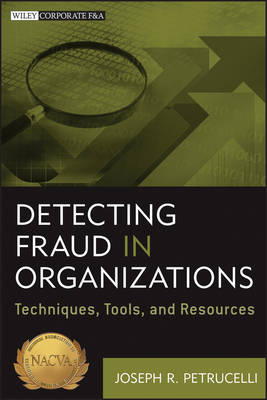Detecting Fraud in Organizations &ndash; Techniques, Tools, and Resources - J Petrucelli