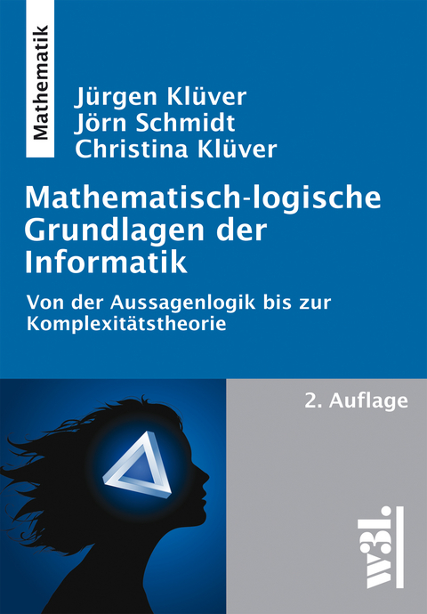 Mathematisch-logische Grundlagen der Informatik - J&uuml;rgen Kl&uuml;ver, J&ouml;rn Schmidt, Christina Kl&uuml;ver