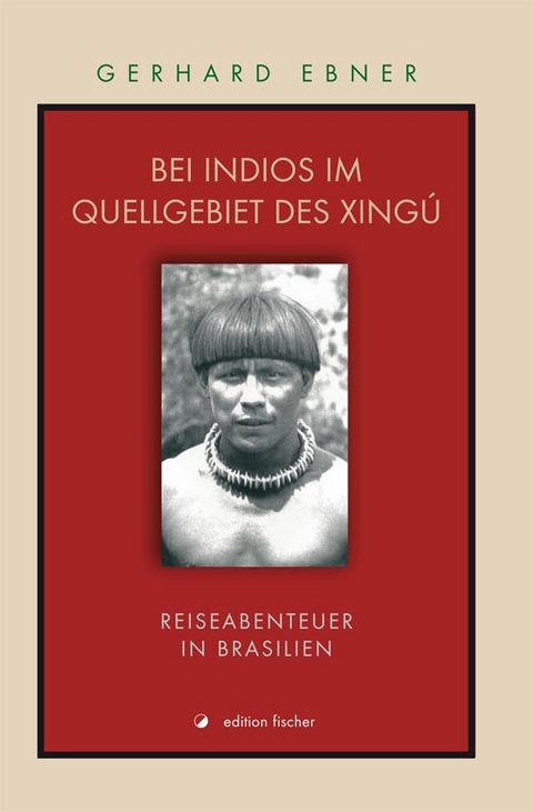Bei Indios im Quellgebiet des Xing&uacute; - Gerhard Ebner