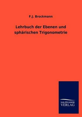 Lehrbuch der Ebenen und sphärischen Trigonometrie - F. J. Brockmann