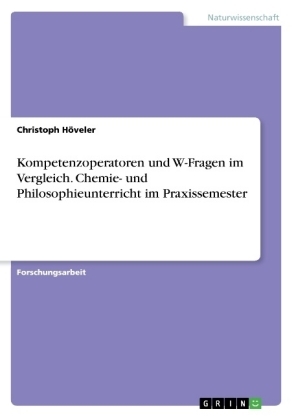 Kompetenzoperatoren und W-Fragen im Vergleich. Chemie- und Philosophieunterricht im Praxissemester - Christoph H&Atilde;&para;veler