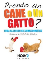 PRENDO UN CANE O UN GATTO? Guida alla scelta dell&rsquo;animale domestico - Alessandra Michela De Stefano