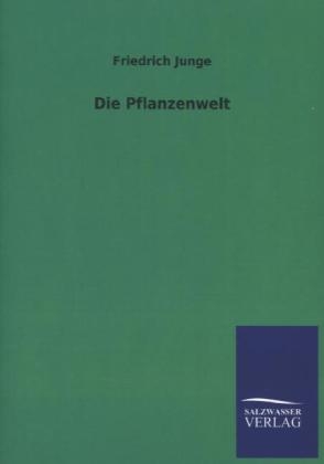 Die Pflanzenwelt - Friedrich Junge