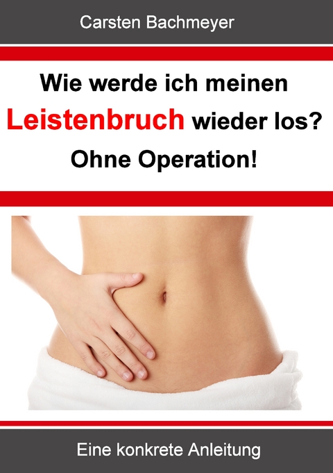 Wie werde ich meinen Leistenbruch wieder los? Ohne Operation! - Carsten Bachmeyer