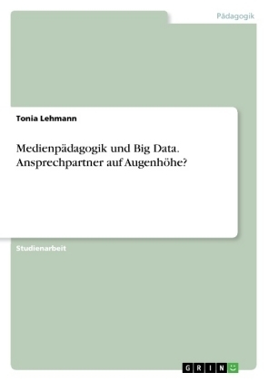 Medienp&Atilde;&curren;dagogik und Big Data. Ansprechpartner auf Augenh&Atilde;&para;he? - Tonia Lehmann