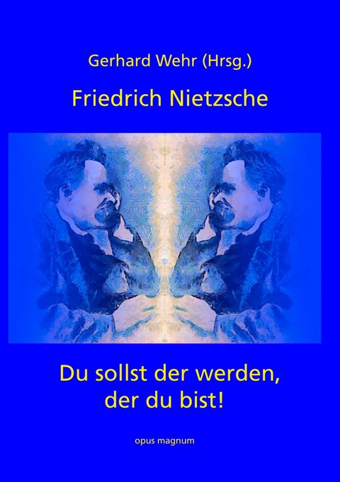 Friedrich Nietzsche: Du sollst der werden, der du bist - Gerhard Wehr