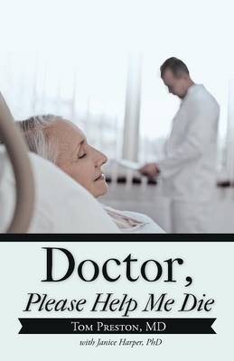 Doctor, Please Help Me Die - Tom Preston