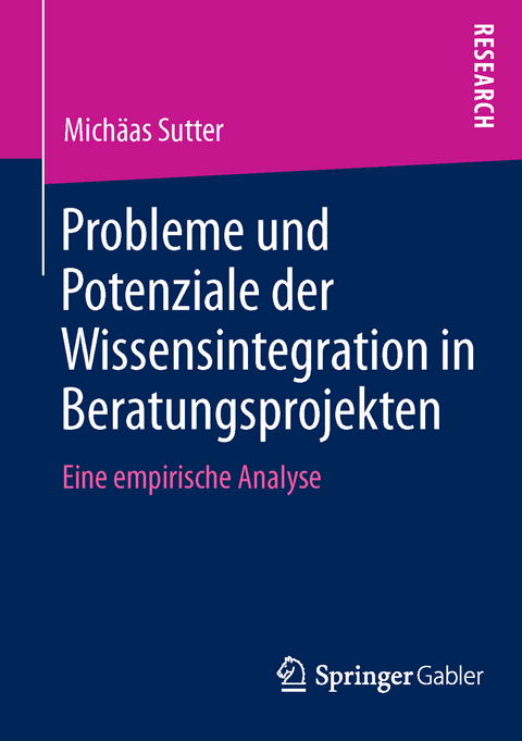 Probleme und Potenziale der Wissensintegration in Beratungsprojekten - Mich&auml;as Sutter