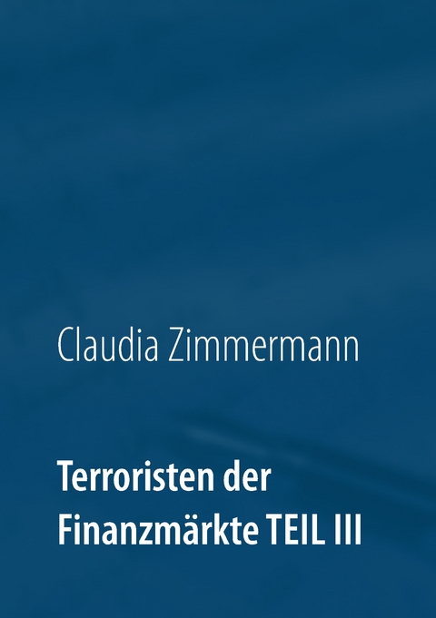 Terroristen der Finanzm&auml;rkte Teil III - Claudia Zimmermann