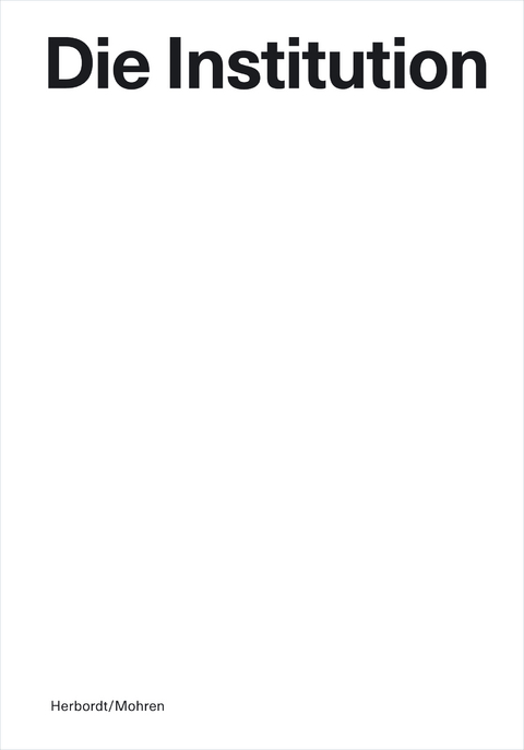 Die Institution / The Institution - Melanie Mohren, Bernhard Herbordt
