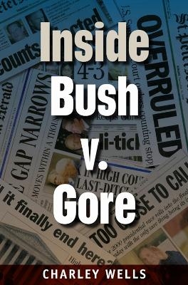 Inside Bush V. Gore - Charley Wells