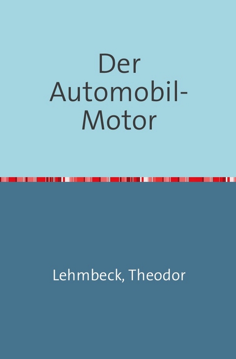 Der Automobil-Motor - Theodor Lehmbeck