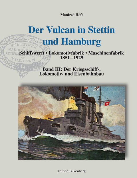 Der Vulcan in Stettin und Hamburg. Schiffswerft &ndash; Lokomotivfabrik &ndash; Maschinenfabrik 1851 &ndash; 1929 - Manfred H&ouml;ft