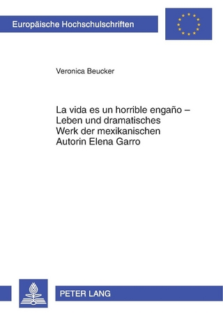 «La vida es un horrible engaño» – Leben und dramatisches Werk der mexikanischen Autorin Elena Garro