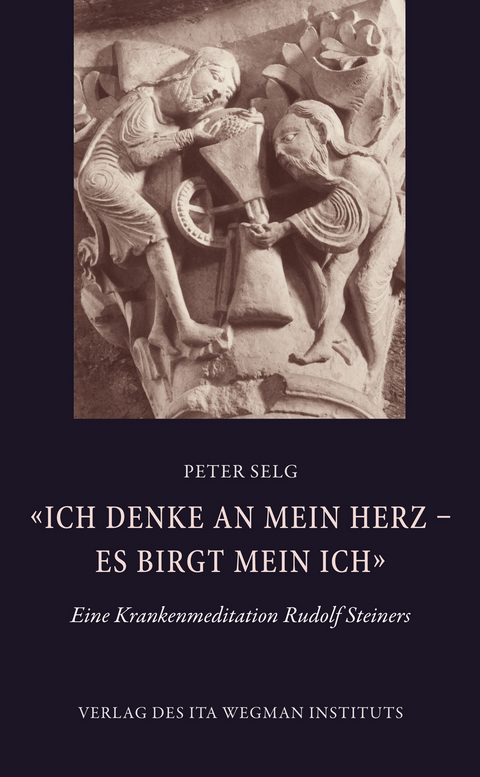 &laquo;Ich denke an mein Herz &ndash; es birgt mein Ich&raquo; - Peter Selg