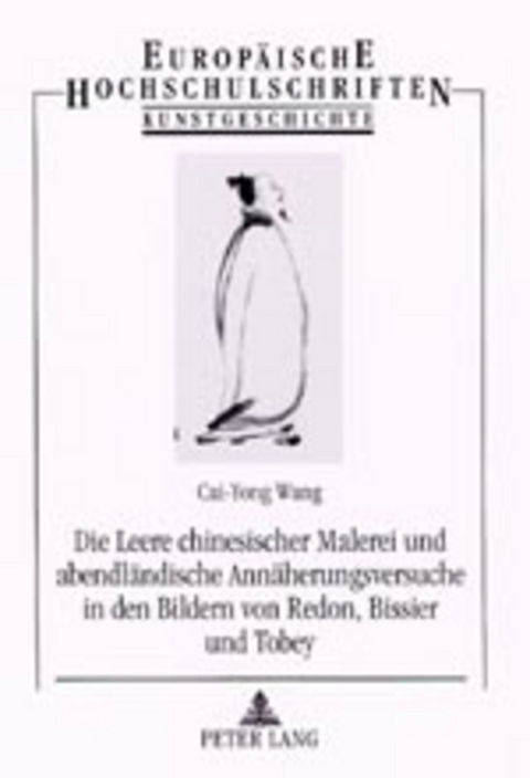 Die Leere chinesischer Malerei und abendl&auml;ndische Ann&auml;herungsversuche in den Bildern von Redon, Bissier und Tobey -  Cai-Yong Wang