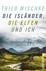 Die Isländer, die Elfen und ich - Thilo Mischke