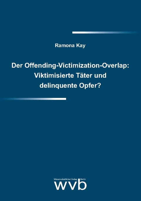 Der Offending-Victimization-Overlap: Viktimisierte T&auml;ter und delinquente Opfer? - Ramona Kay