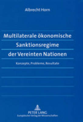 Multilaterale &ouml;konomische Sanktionsregime der Vereinten Nationen - Albrecht Horn