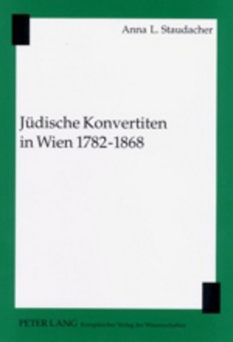 J&uuml;dische Konvertiten in Wien 1782-1868 - Anna L. Staudacher