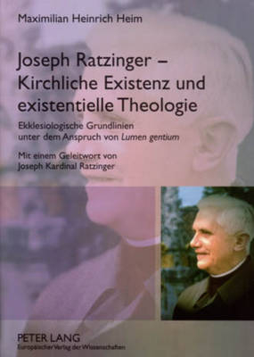 Joseph Ratzinger &ndash; Kirchliche Existenz und existentielle Theologie - Maximilian H Heim