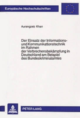 Der Einsatz der Informations- und Kommunikationstechnik im Rahmen der Verbrechensbek&auml;mpfung in Deutschland am Beispiel des Bundeskriminalamtes - Aurangzeb Khan